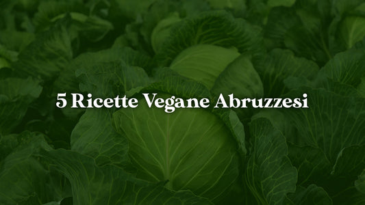 Veganuary - 5 Ricette Vegane Abruzzesi che ti sorprenderanno